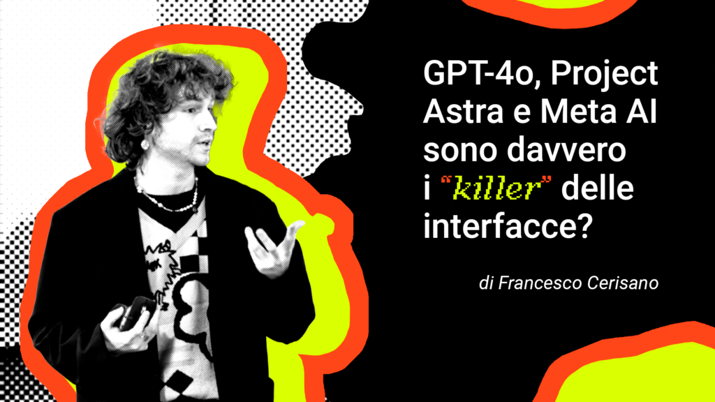 GPT-4o, Project Astra e Meta AI sono davvero i “killer” delle interfacce?