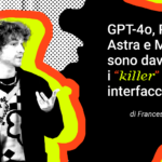 GPT-4o, Project Astra e Meta AI sono davvero i “killer” delle interfacce?